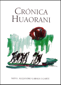 Cronica Huaorani. Monseñor Alejandro Labaka Ugarte. (PDF)